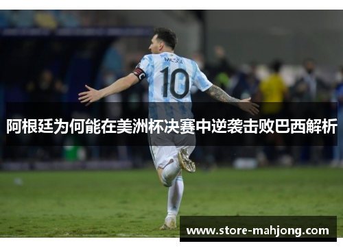 阿根廷为何能在美洲杯决赛中逆袭击败巴西解析