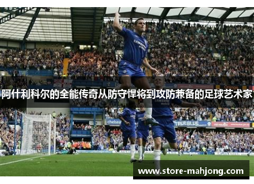 阿什利科尔的全能传奇从防守悍将到攻防兼备的足球艺术家