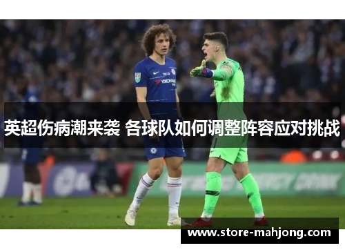 英超伤病潮来袭 各球队如何调整阵容应对挑战