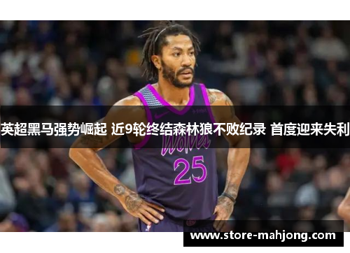 英超黑马强势崛起 近9轮终结森林狼不败纪录 首度迎来失利