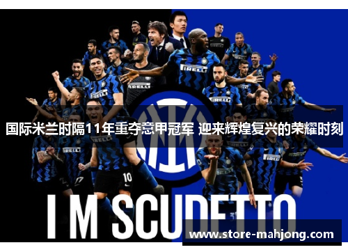 国际米兰时隔11年重夺意甲冠军 迎来辉煌复兴的荣耀时刻