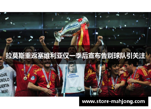拉莫斯重返塞维利亚仅一季后宣布告别球队引关注