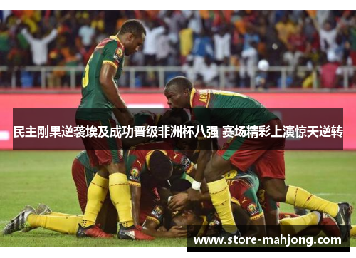 民主刚果逆袭埃及成功晋级非洲杯八强 赛场精彩上演惊天逆转